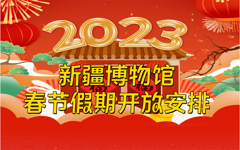 参观必看！新疆博物馆2023年春节假期开放安排
