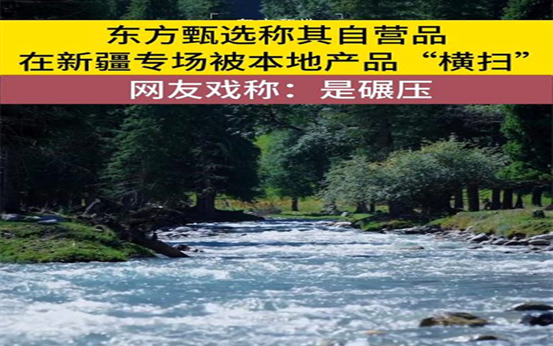 东方甄选称其自营品在新疆专场被本地产品“横扫” ，网友戏称：是碾压