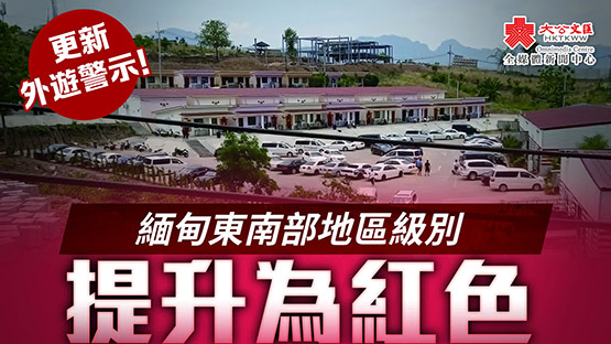 更新外游警示！缅甸东南部地区级别提升为红色